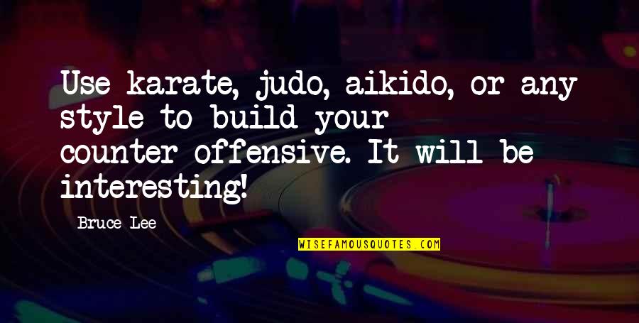 More Judo Quotes By Bruce Lee: Use karate, judo, aikido, or any style to