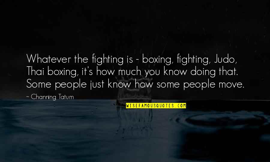 More Judo Quotes By Channing Tatum: Whatever the fighting is - boxing, fighting, Judo,