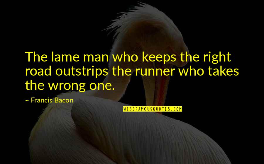 More Judo Quotes By Francis Bacon: The lame man who keeps the right road