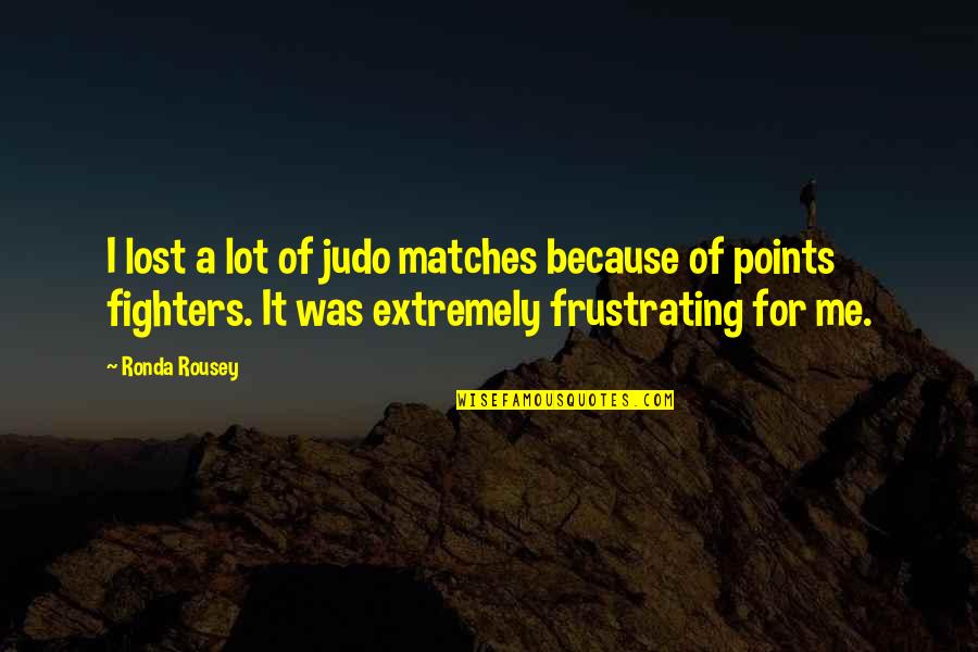 More Judo Quotes By Ronda Rousey: I lost a lot of judo matches because