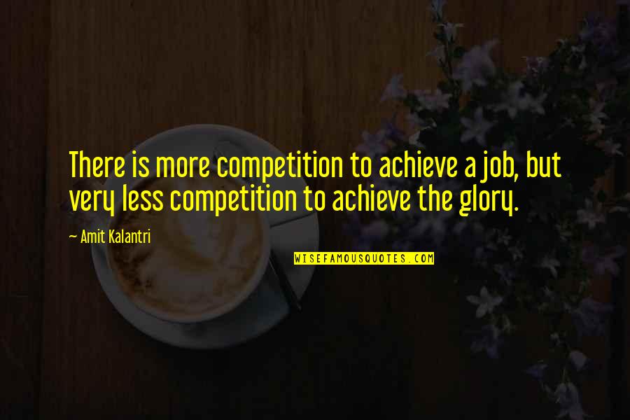 More Less Quotes By Amit Kalantri: There is more competition to achieve a job,