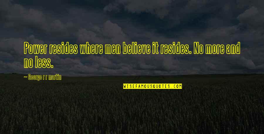 More Less Quotes By George R R Martin: Power resides where men believe it resides. No