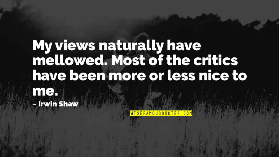 More Less Quotes By Irwin Shaw: My views naturally have mellowed. Most of the