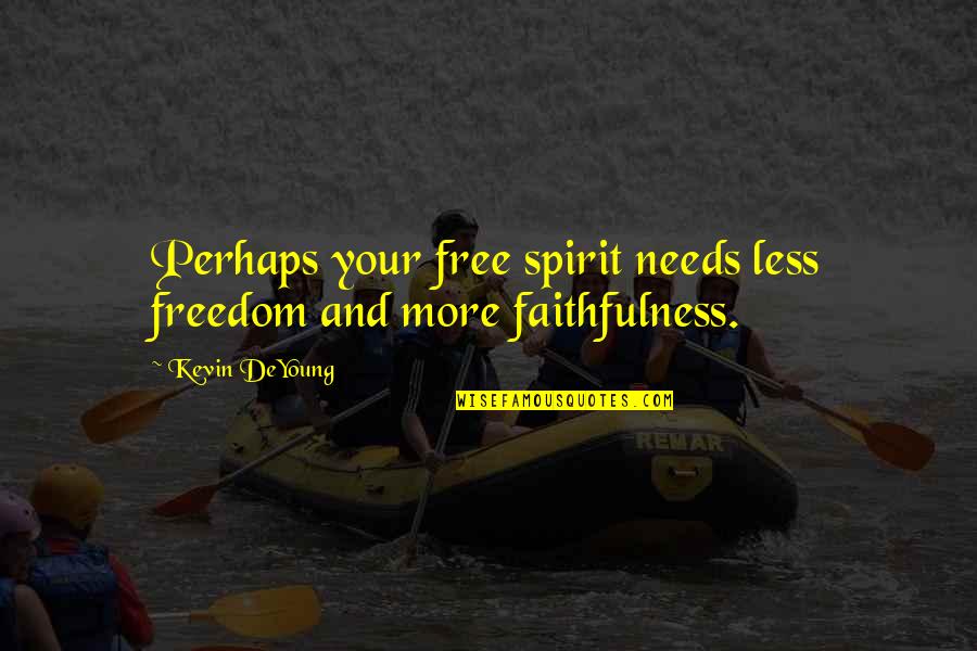 More Less Quotes By Kevin DeYoung: Perhaps your free spirit needs less freedom and