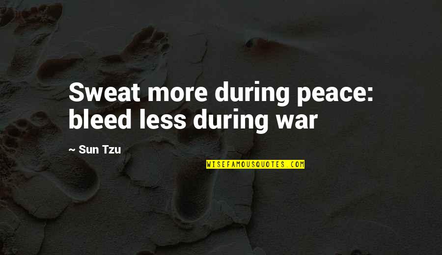 More Less Quotes By Sun Tzu: Sweat more during peace: bleed less during war