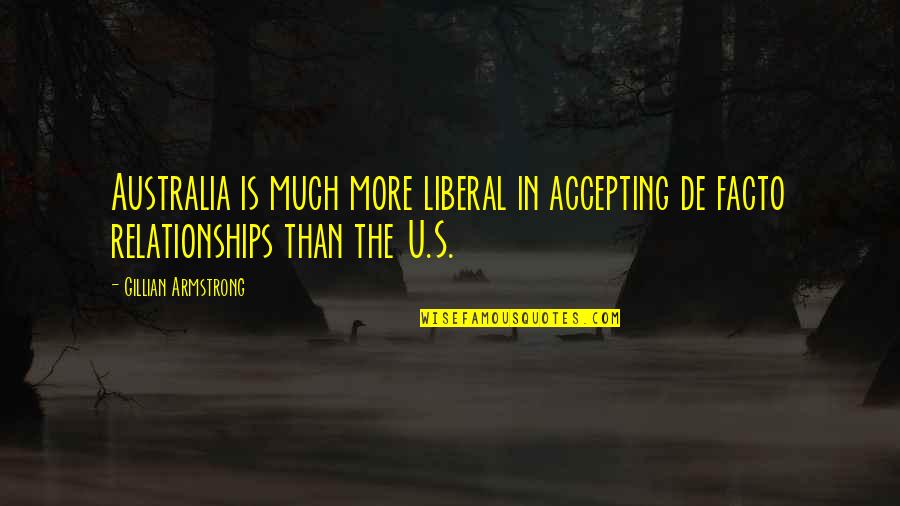 More Liberal Quotes By Gillian Armstrong: Australia is much more liberal in accepting de
