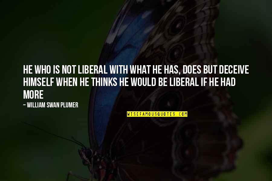 More Liberal Quotes By William Swan Plumer: He who is not liberal with what he