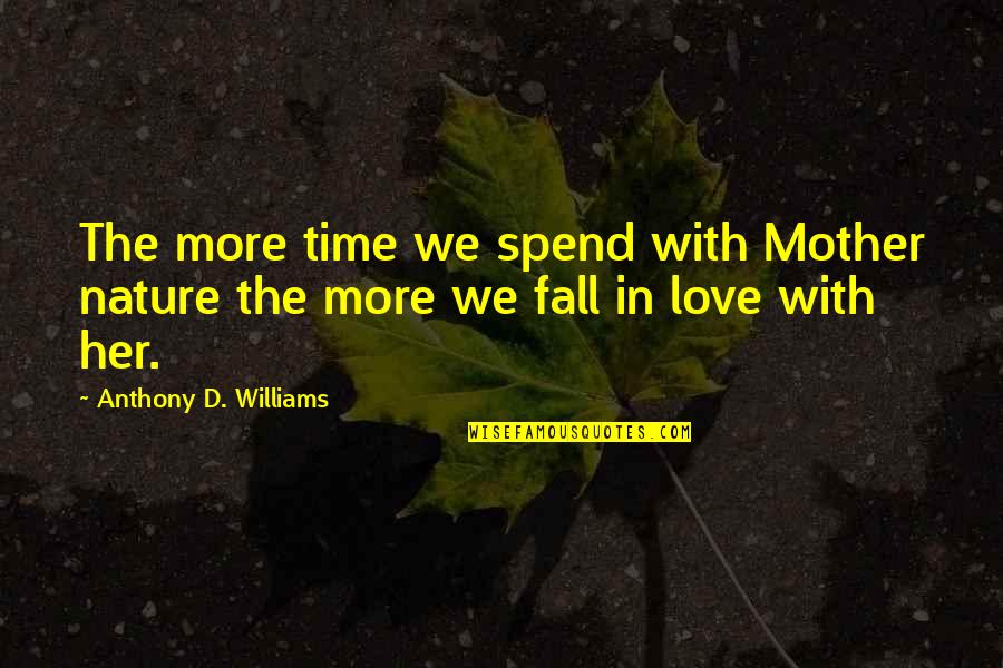 More Life Love Quotes By Anthony D. Williams: The more time we spend with Mother nature