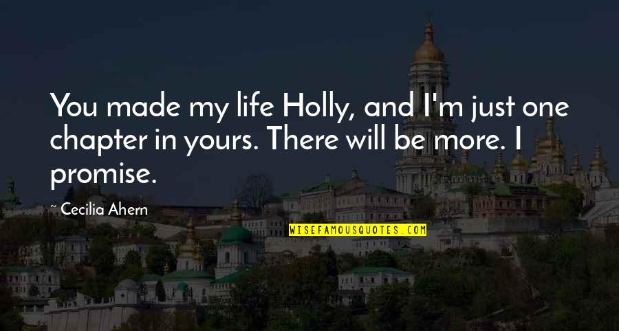More Life Love Quotes By Cecilia Ahern: You made my life Holly, and I'm just
