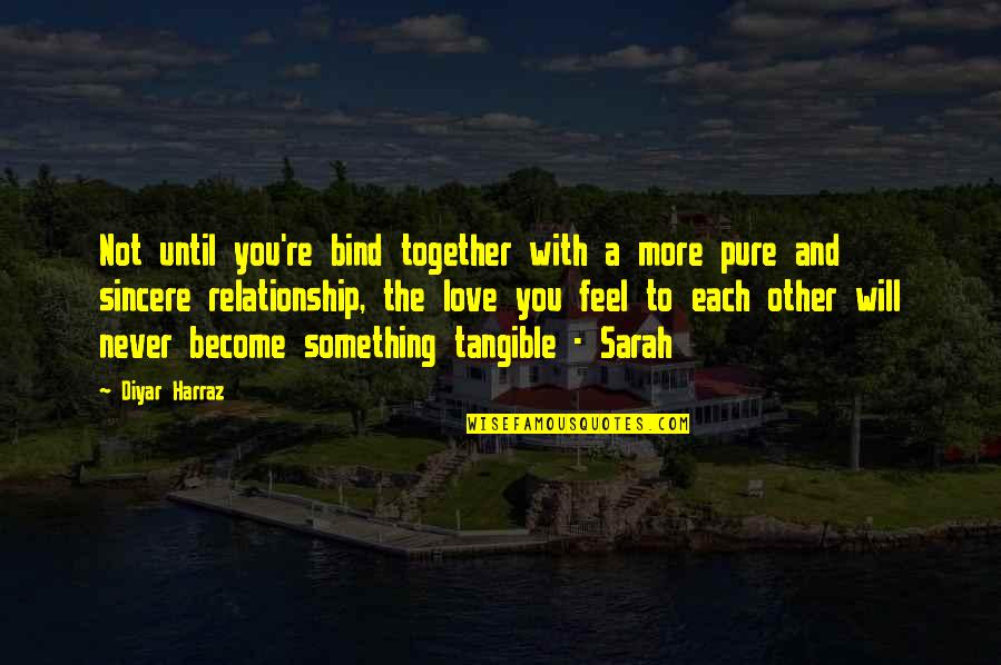 More Life Love Quotes By Diyar Harraz: Not until you're bind together with a more