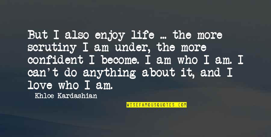 More Life Love Quotes By Khloe Kardashian: But I also enjoy life ... the more