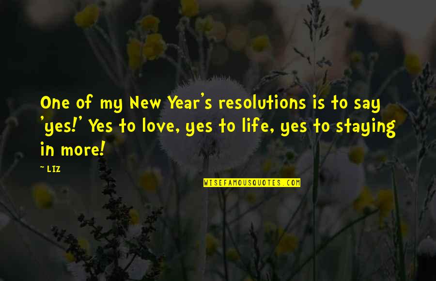 More Life Love Quotes By LIZ: One of my New Year's resolutions is to