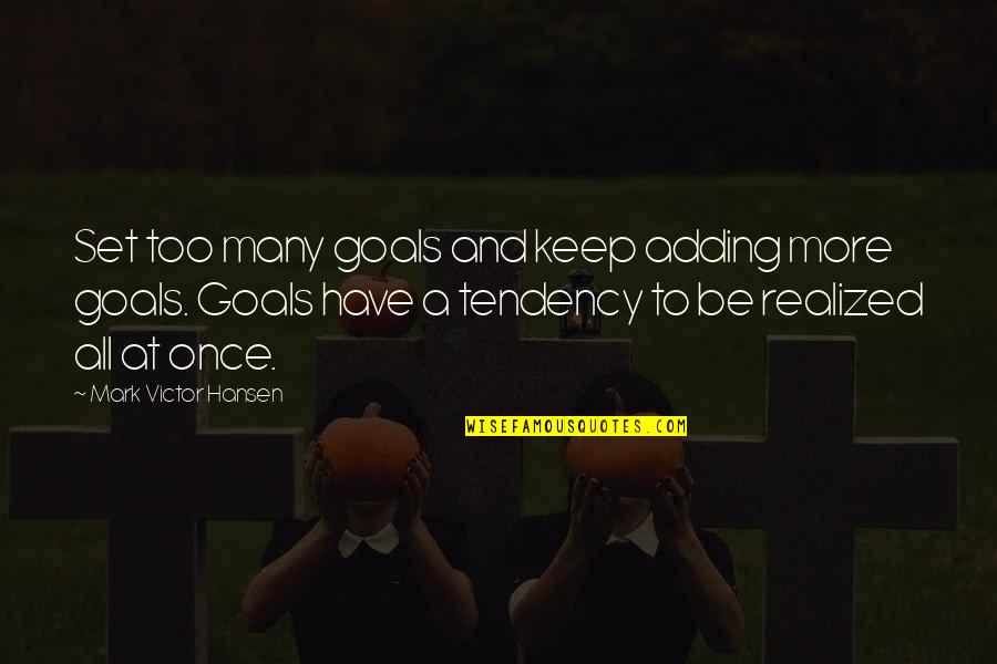 More Life Love Quotes By Mark Victor Hansen: Set too many goals and keep adding more