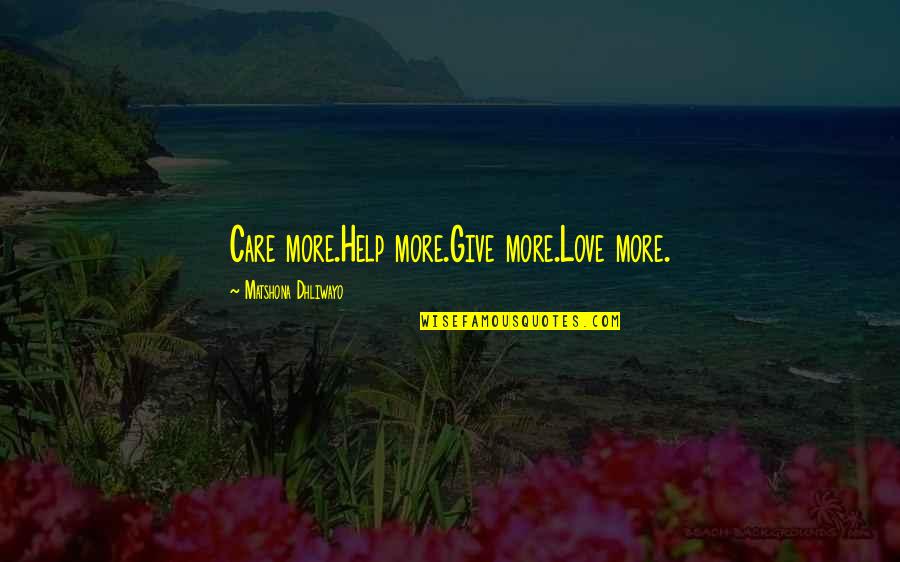 More Life Love Quotes By Matshona Dhliwayo: Care more.Help more.Give more.Love more.