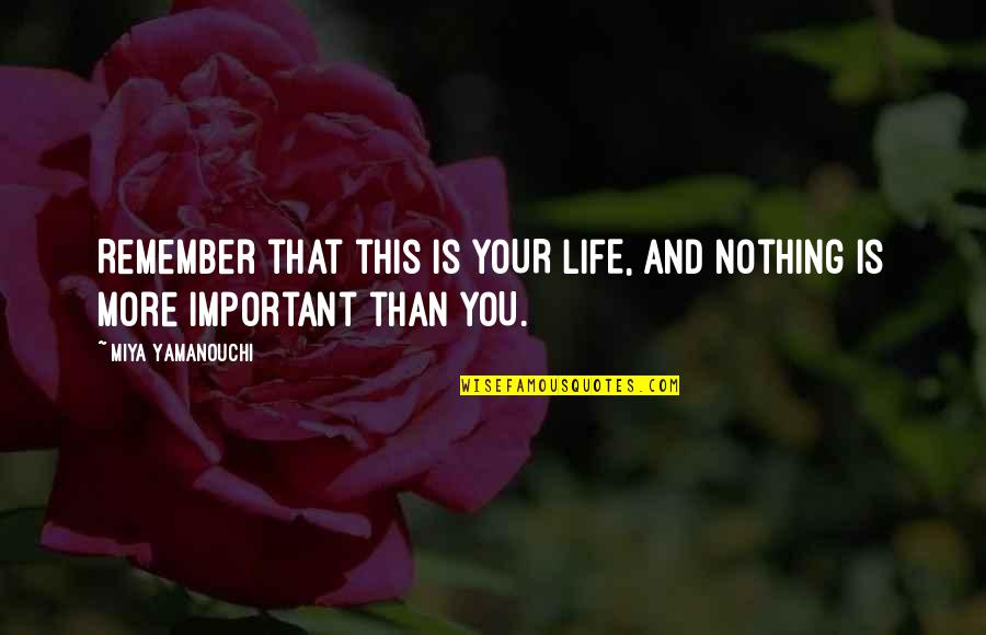 More Life Love Quotes By Miya Yamanouchi: Remember that this is YOUR LIFE, and nothing