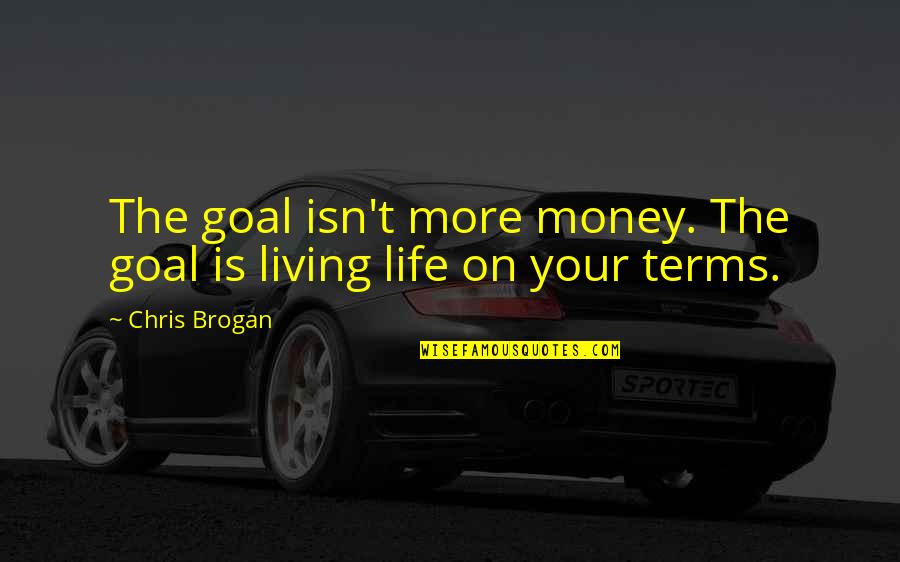 More Life Quotes By Chris Brogan: The goal isn't more money. The goal is