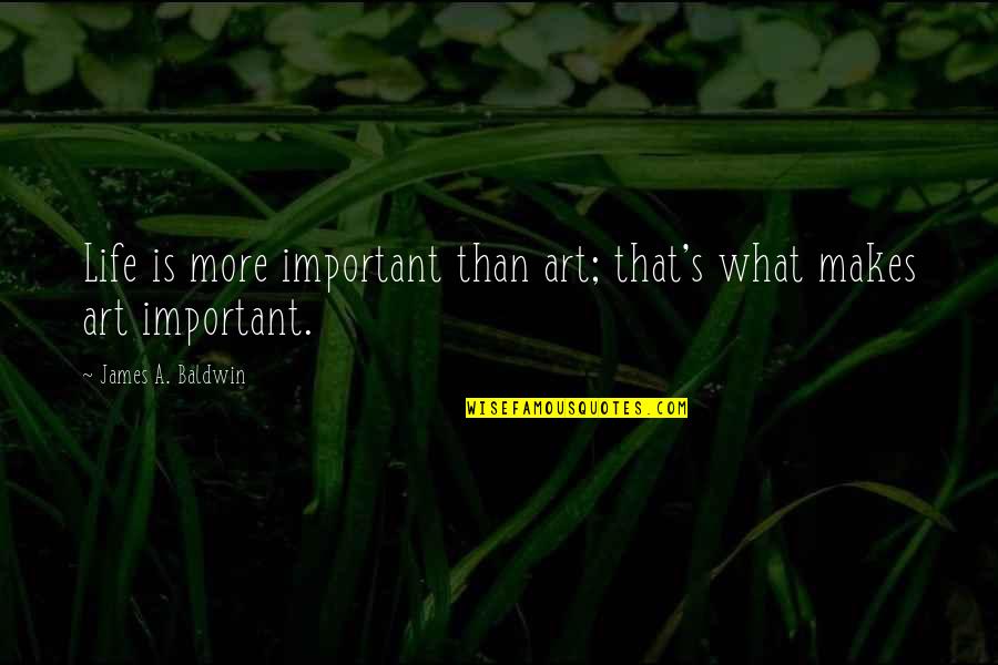 More Life Quotes By James A. Baldwin: Life is more important than art; that's what
