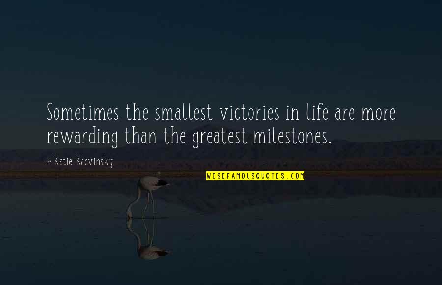 More Life Quotes By Katie Kacvinsky: Sometimes the smallest victories in life are more