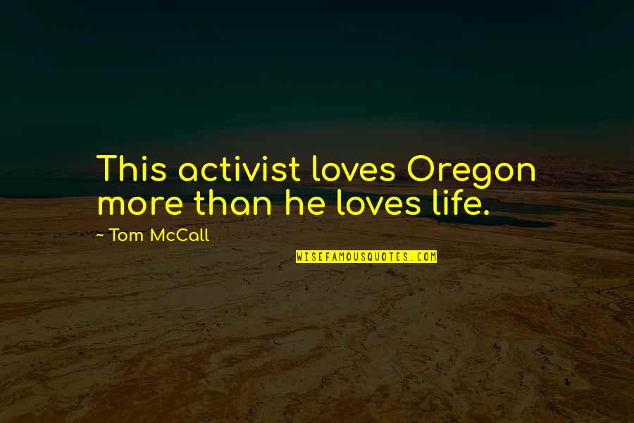 More Life Quotes By Tom McCall: This activist loves Oregon more than he loves