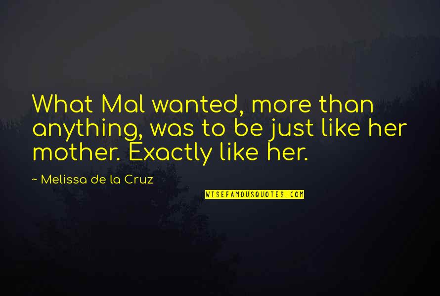 More Like Her Quotes By Melissa De La Cruz: What Mal wanted, more than anything, was to