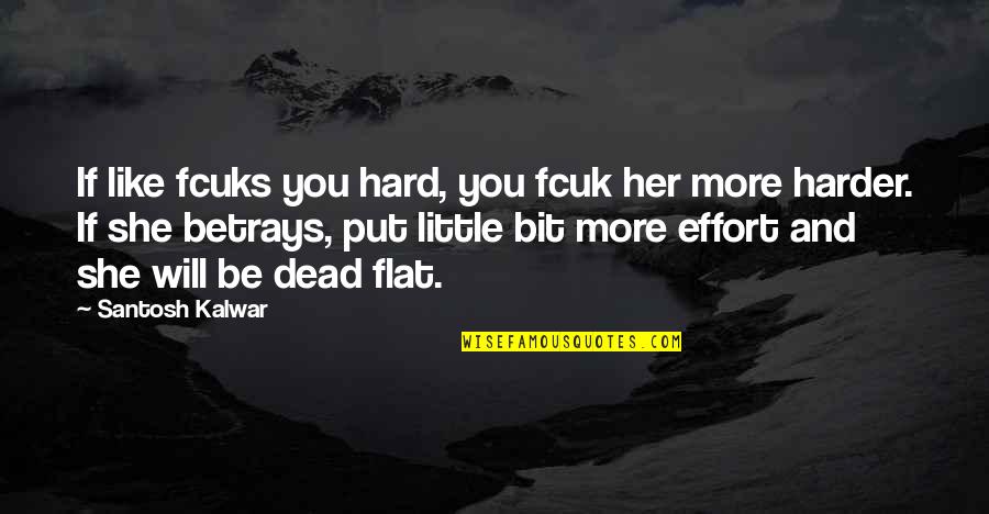 More Like Her Quotes By Santosh Kalwar: If like fcuks you hard, you fcuk her