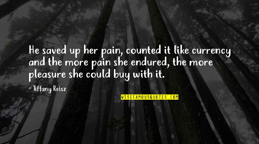 More Like Her Quotes By Tiffany Reisz: He saved up her pain, counted it like
