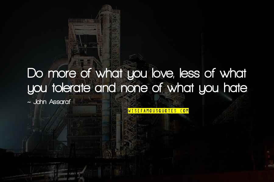 More Love Less Hate Quotes By John Assaraf: Do more of what you love, less of