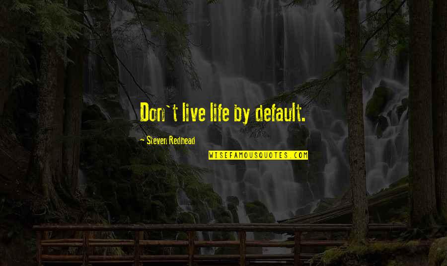 More Love Less Hate Quotes By Steven Redhead: Don't live life by default.