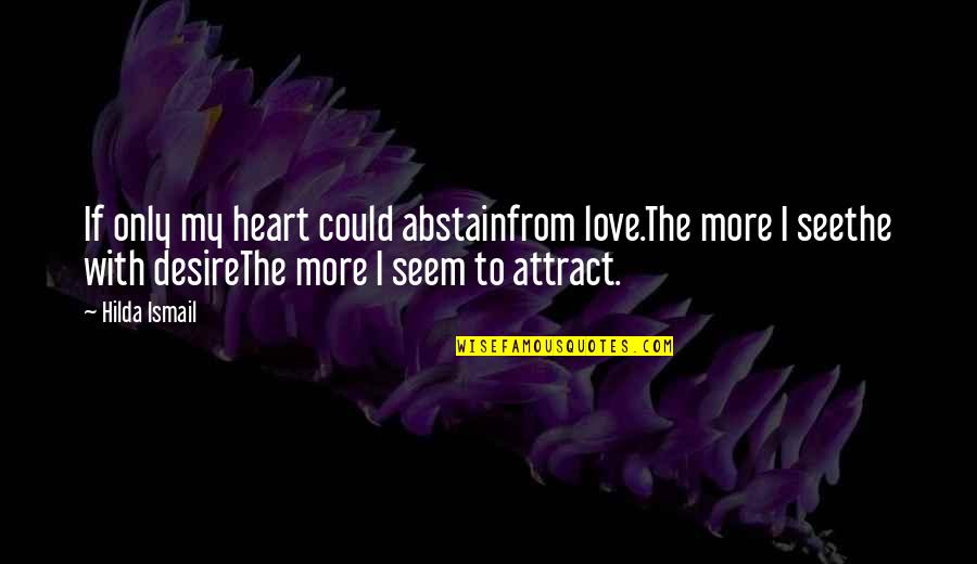 More Love Quotes By Hilda Ismail: If only my heart could abstainfrom love.The more