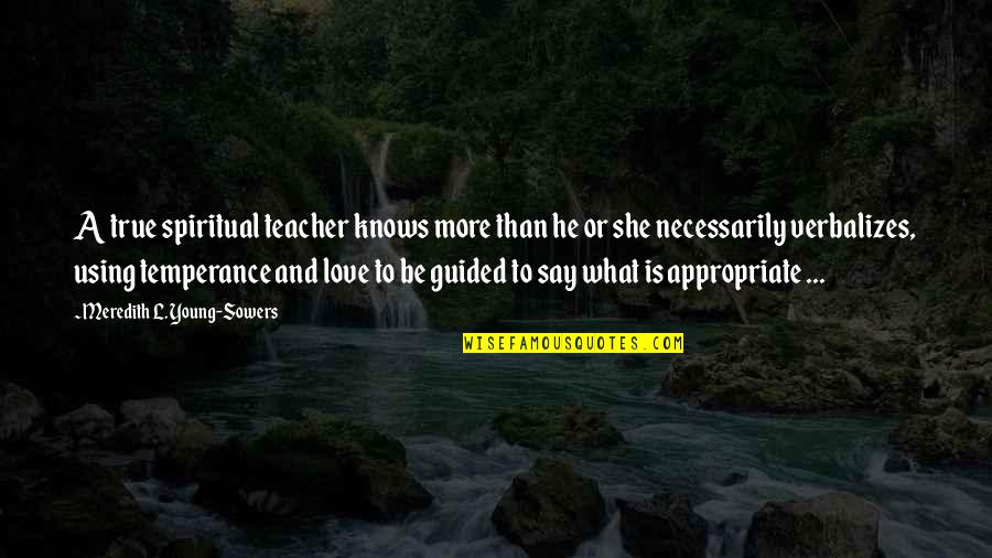 More Love Quotes By Meredith L. Young-Sowers: A true spiritual teacher knows more than he