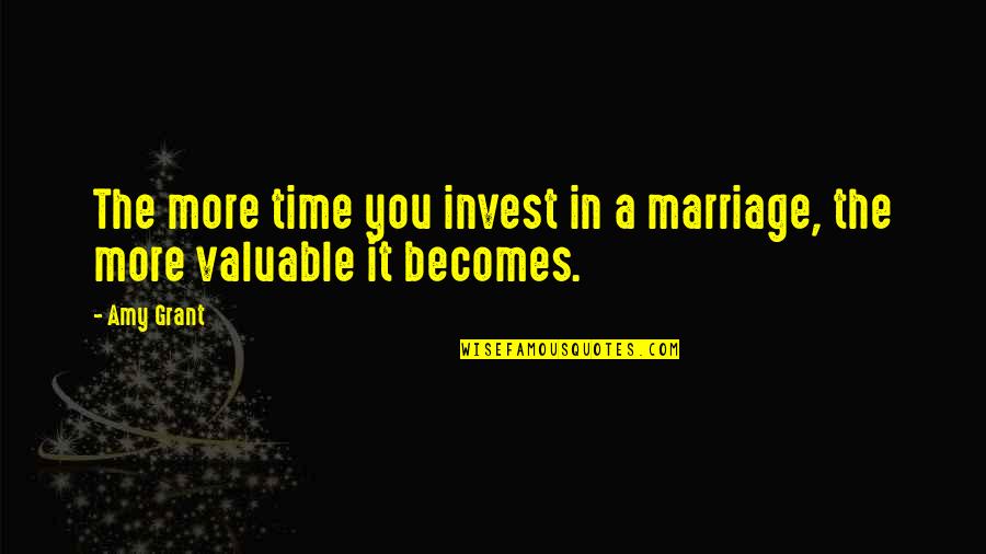 More Marriage Quotes By Amy Grant: The more time you invest in a marriage,
