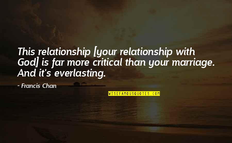 More Marriage Quotes By Francis Chan: This relationship [your relationship with God] is far