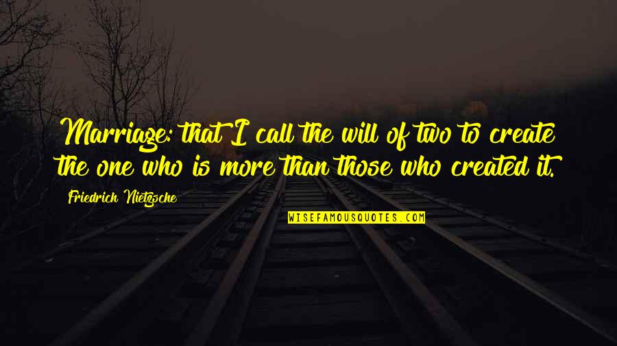 More Marriage Quotes By Friedrich Nietzsche: Marriage: that I call the will of two