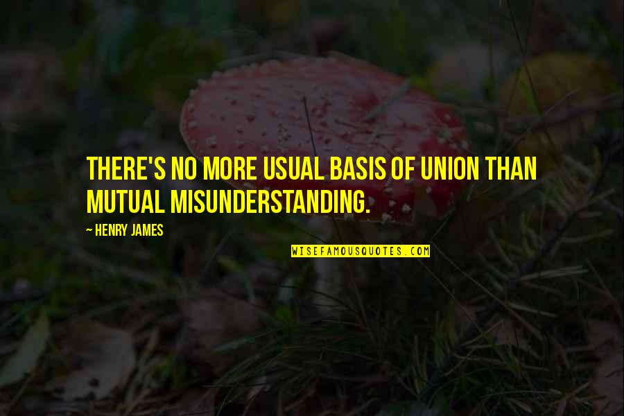 More Marriage Quotes By Henry James: There's no more usual basis of union than