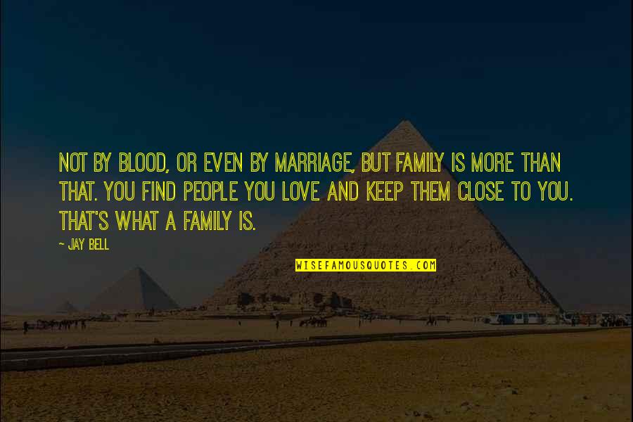 More Marriage Quotes By Jay Bell: Not by blood, or even by marriage, but