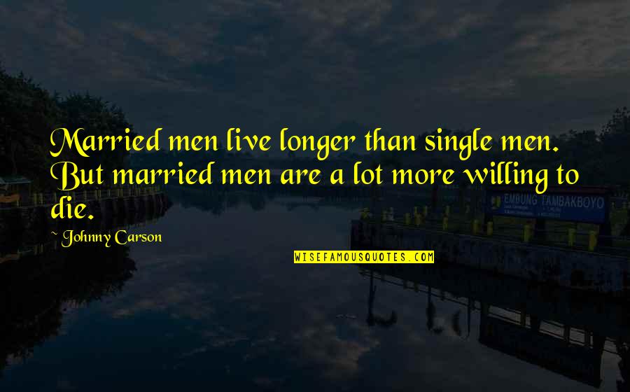 More Marriage Quotes By Johnny Carson: Married men live longer than single men. But