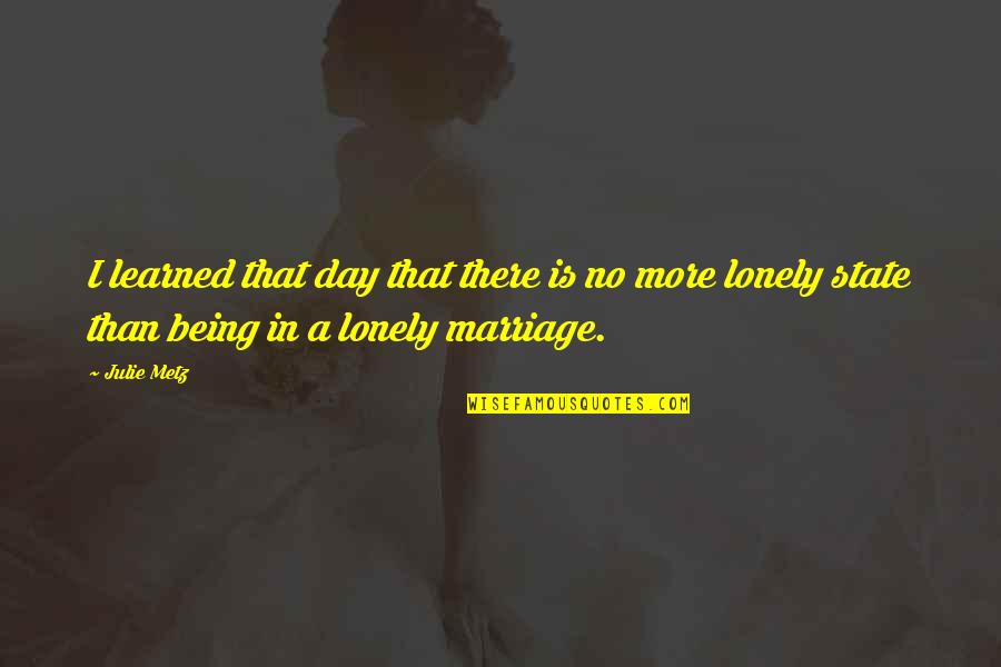 More Marriage Quotes By Julie Metz: I learned that day that there is no