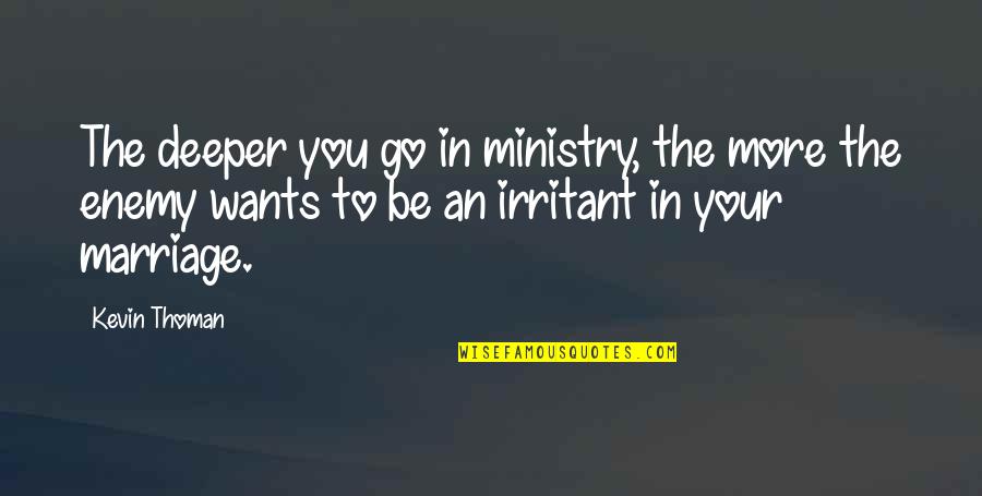 More Marriage Quotes By Kevin Thoman: The deeper you go in ministry, the more More Marriage Quotes By Kevin Thoman: The deeper you go in ministry, the more