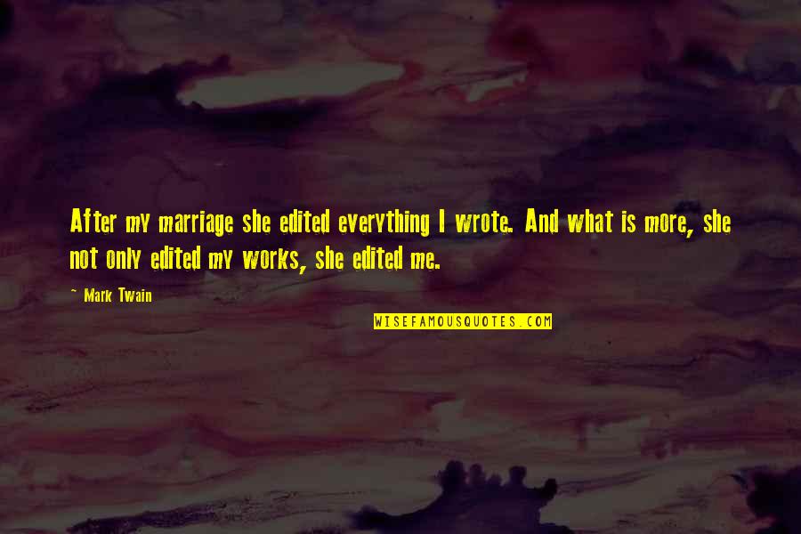 More Marriage Quotes By Mark Twain: After my marriage she edited everything I wrote.