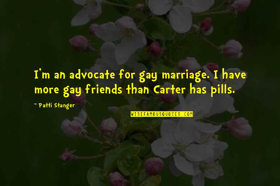 More Marriage Quotes By Patti Stanger: I'm an advocate for gay marriage. I have