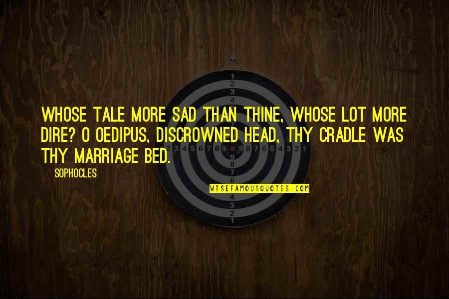 More Marriage Quotes By Sophocles: Whose tale more sad than thine, whose lot