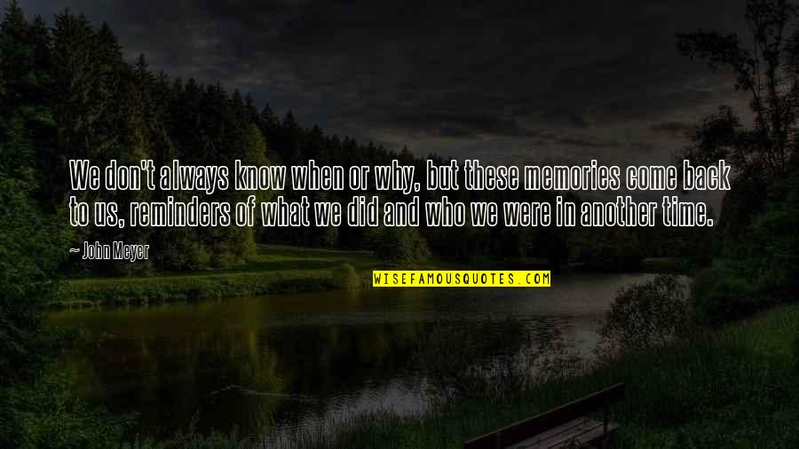 More Memories To Come Quotes By John Meyer: We don't always know when or why, but