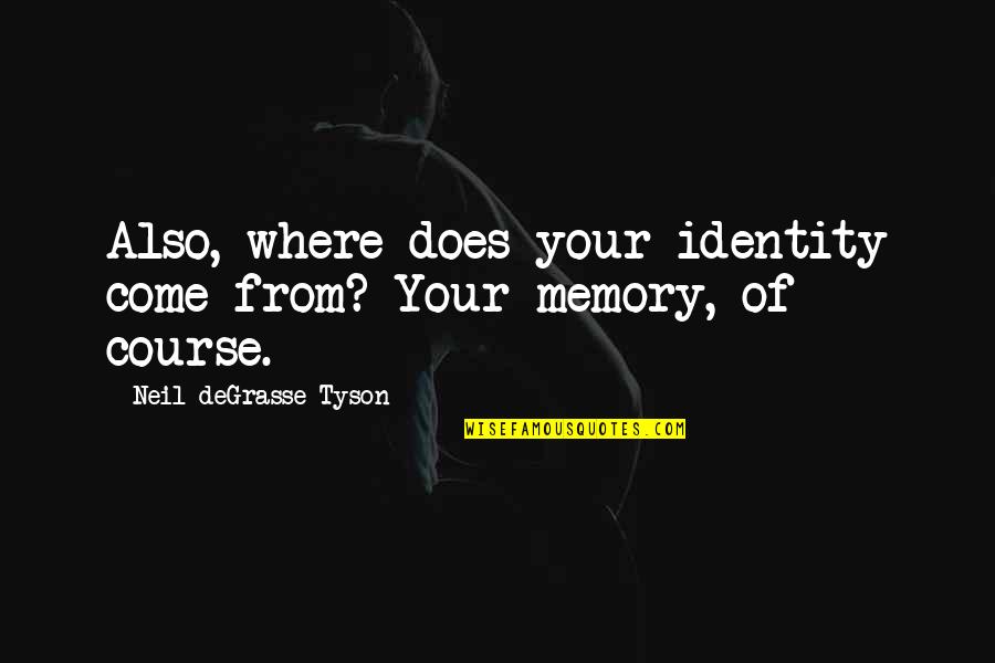 More Memories To Come Quotes By Neil DeGrasse Tyson: Also, where does your identity come from? Your More Memories To Come Quotes By Neil DeGrasse Tyson: Also, where does your identity come from? Your