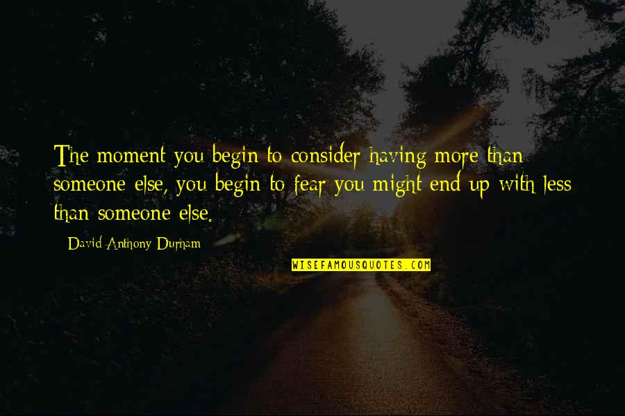 More Moment Quotes By David Anthony Durham: The moment you begin to consider having more More Moment Quotes By David Anthony Durham: The moment you begin to consider having more