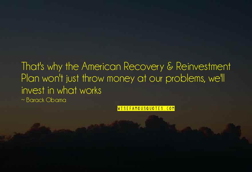 More Money More Problems Quotes By Barack Obama: That's why the American Recovery & Reinvestment Plan