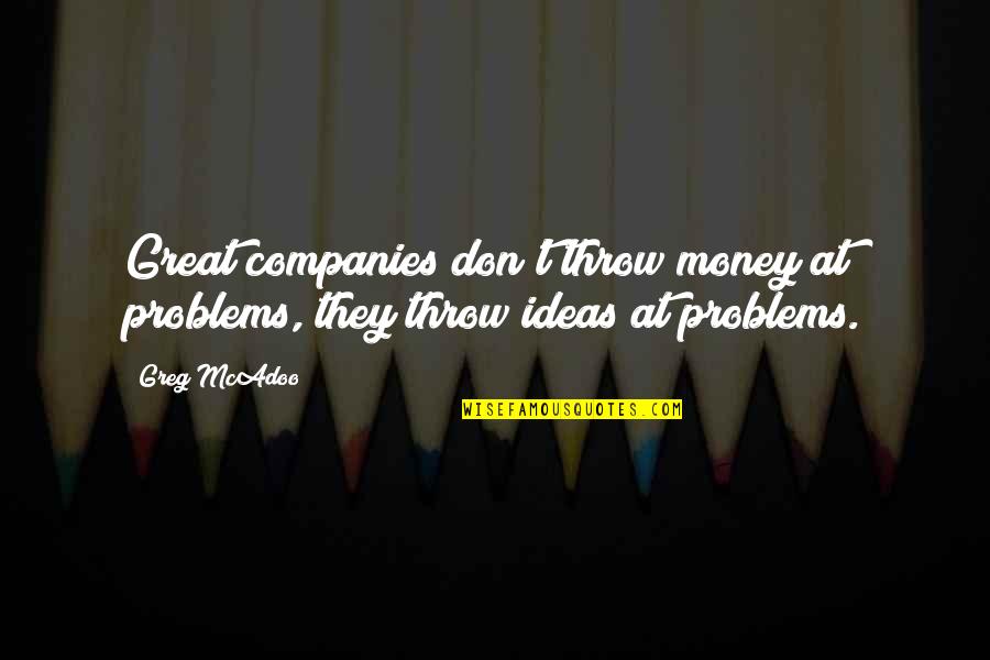 More Money More Problems Quotes By Greg McAdoo: Great companies don't throw money at problems, they