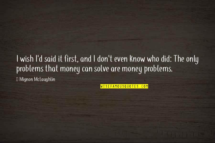 More Money More Problems Quotes By Mignon McLaughlin: I wish I'd said it first, and I