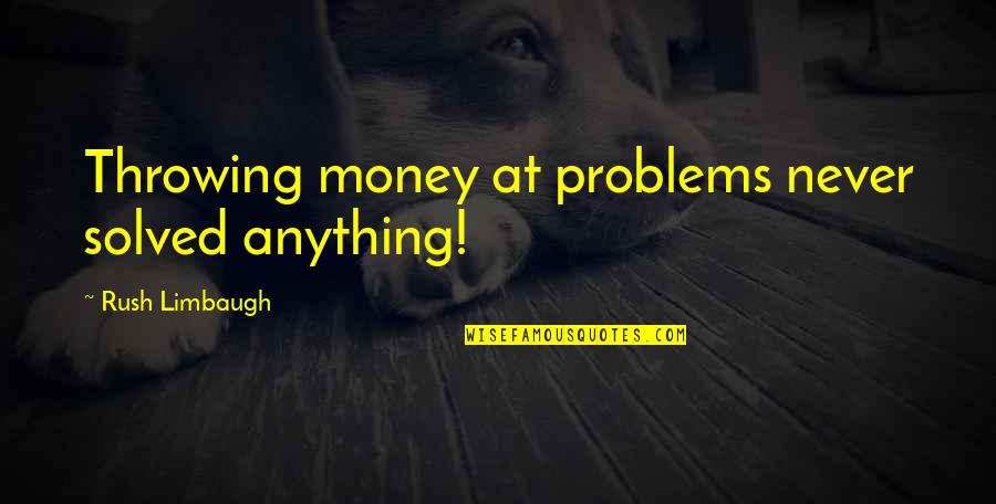 More Money More Problems Quotes By Rush Limbaugh: Throwing money at problems never solved anything!