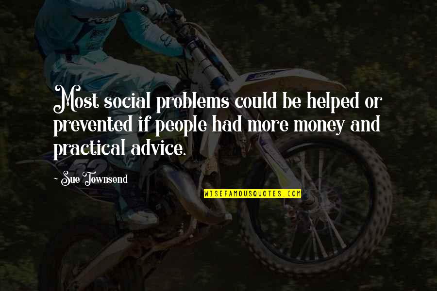 More Money More Problems Quotes By Sue Townsend: Most social problems could be helped or prevented