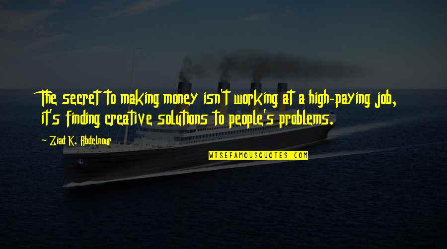 More Money More Problems Quotes By Ziad K. Abdelnour: The secret to making money isn't working at